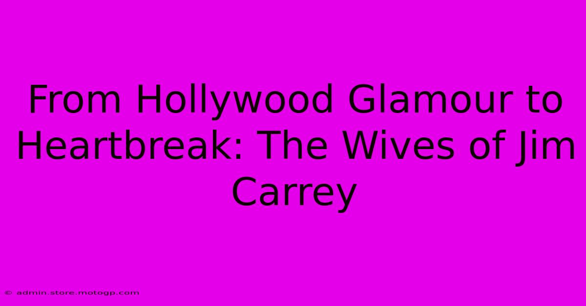 From Hollywood Glamour To Heartbreak: The Wives Of Jim Carrey