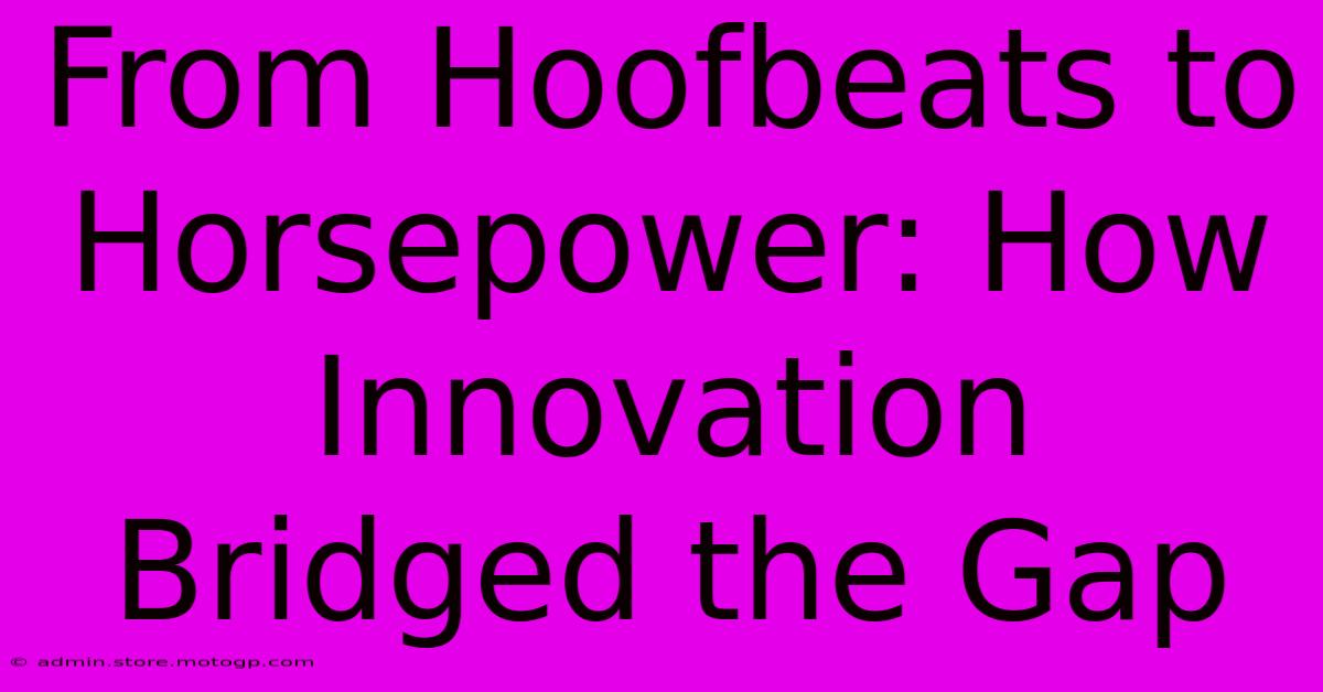 From Hoofbeats To Horsepower: How Innovation Bridged The Gap