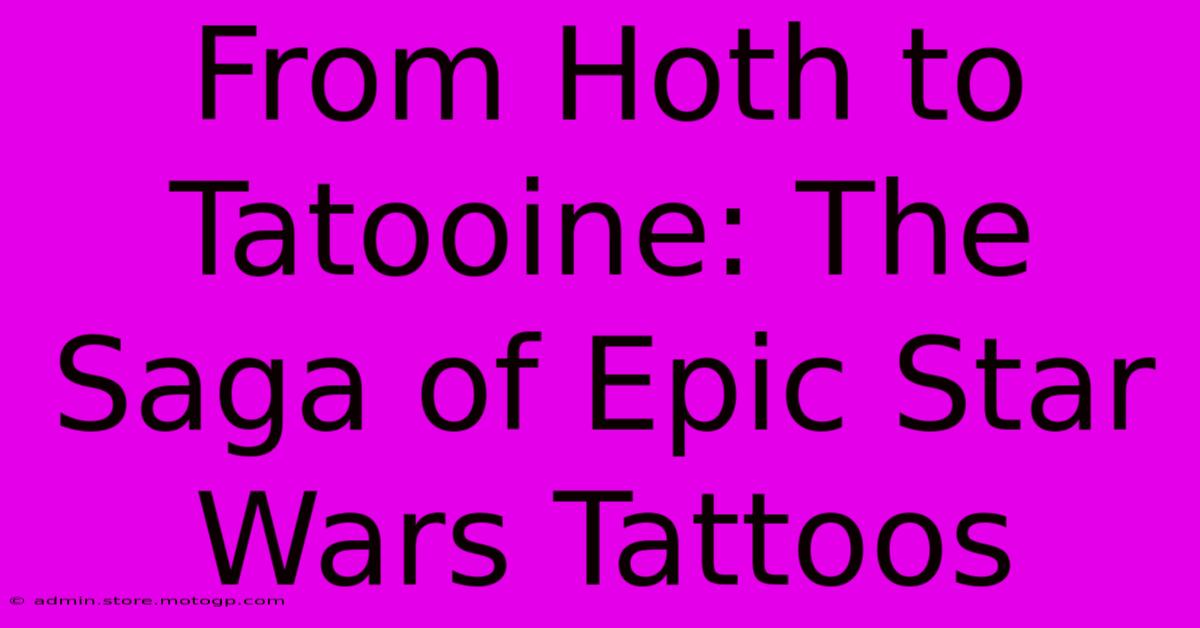 From Hoth To Tatooine: The Saga Of Epic Star Wars Tattoos