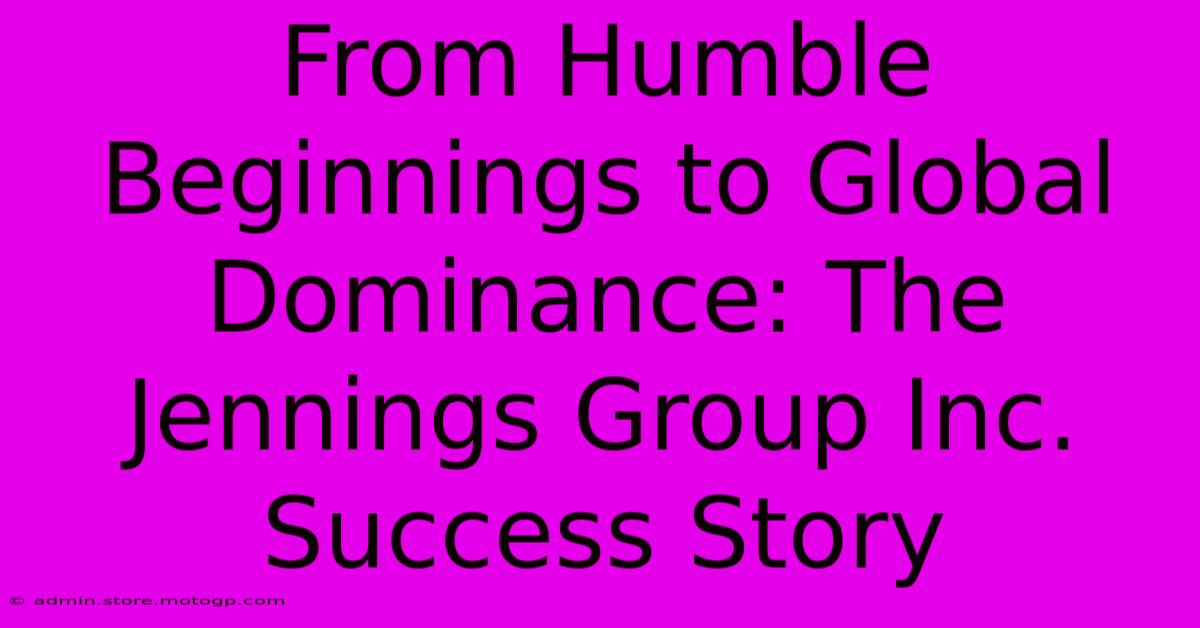 From Humble Beginnings To Global Dominance: The Jennings Group Inc. Success Story