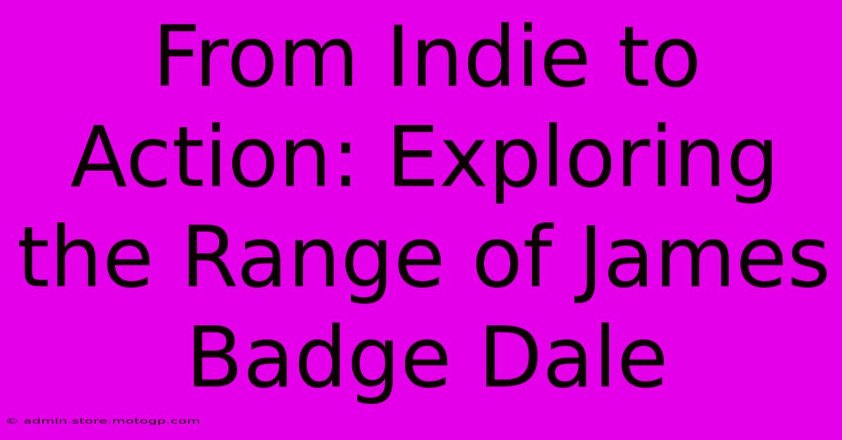 From Indie To Action: Exploring The Range Of James Badge Dale