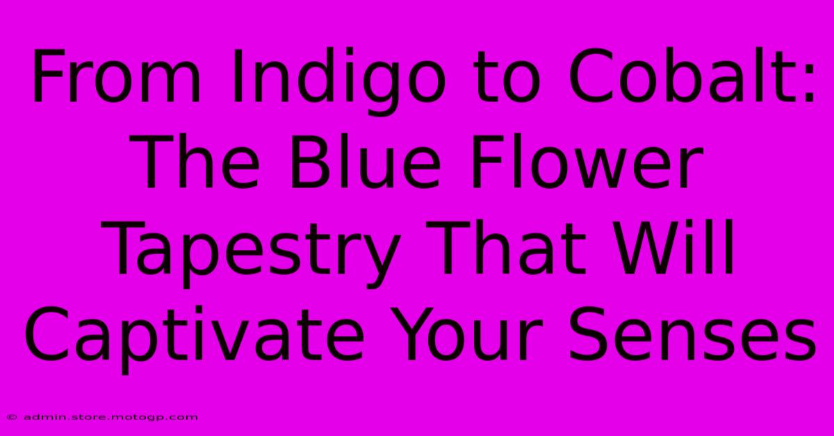 From Indigo To Cobalt: The Blue Flower Tapestry That Will Captivate Your Senses