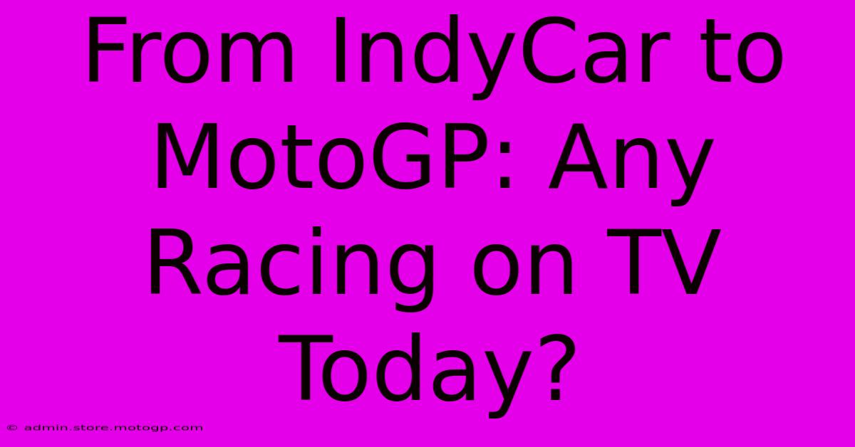 From IndyCar To MotoGP: Any Racing On TV Today?