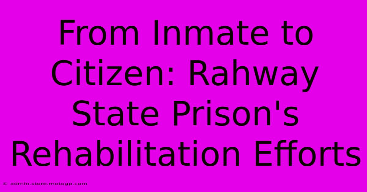 From Inmate To Citizen: Rahway State Prison's Rehabilitation Efforts