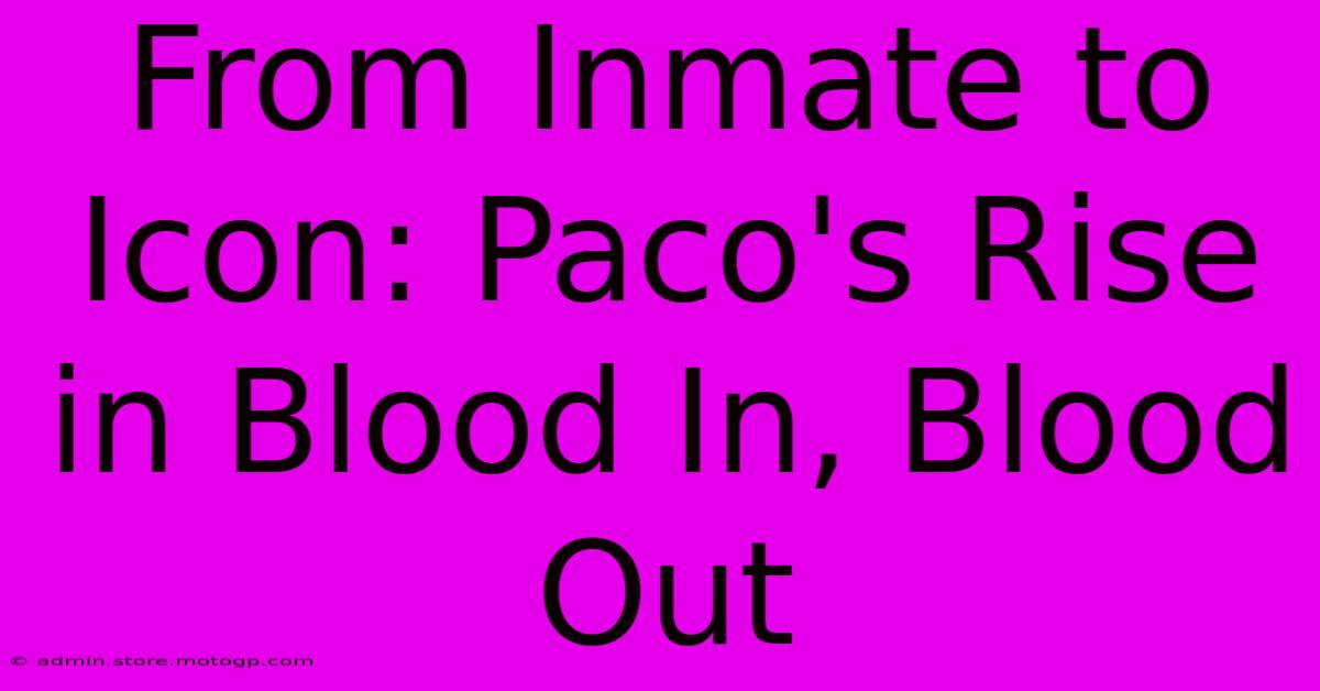 From Inmate To Icon: Paco's Rise In Blood In, Blood Out