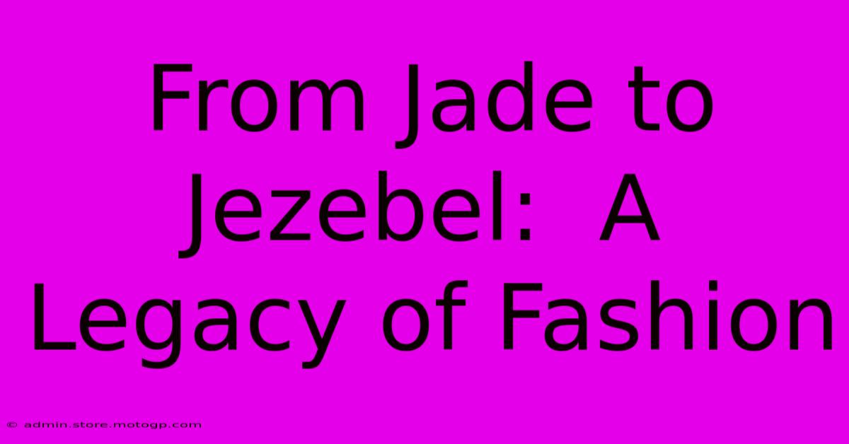 From Jade To Jezebel:  A Legacy Of Fashion