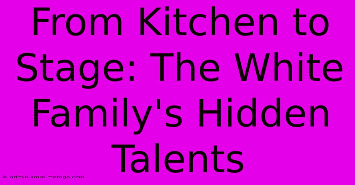 From Kitchen To Stage: The White Family's Hidden Talents