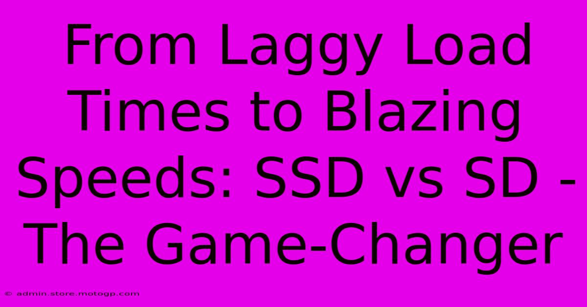 From Laggy Load Times To Blazing Speeds: SSD Vs SD - The Game-Changer