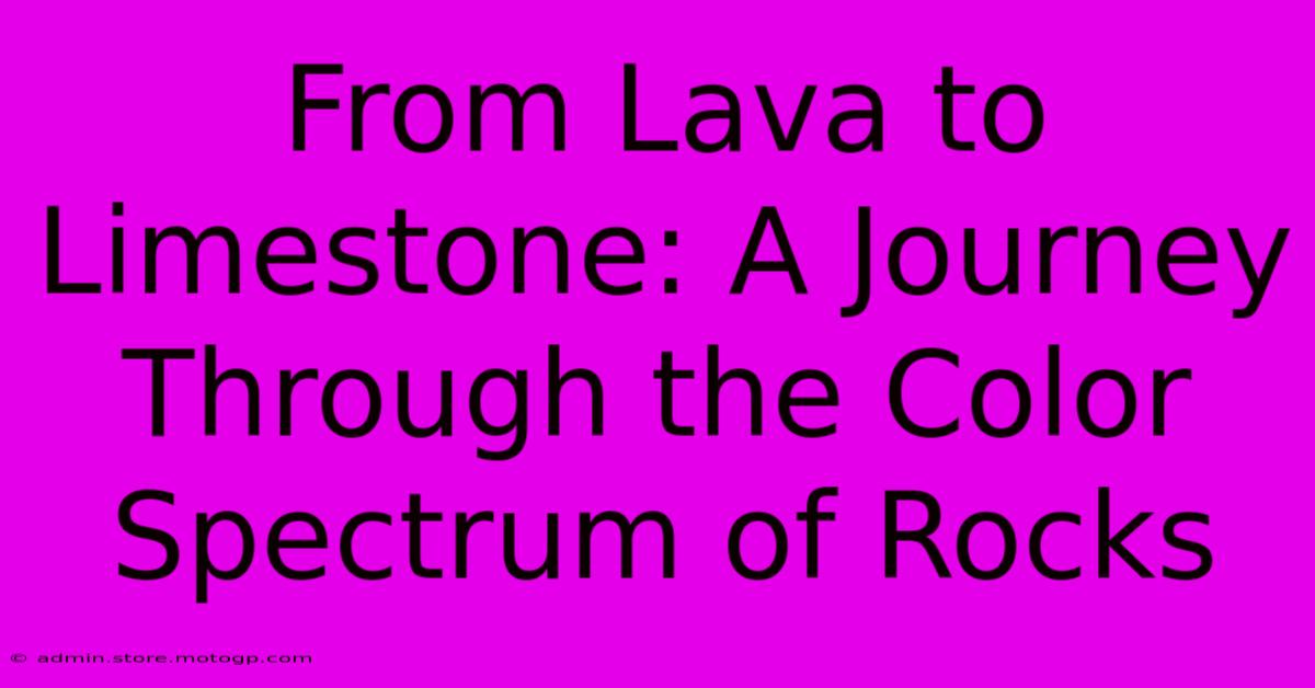 From Lava To Limestone: A Journey Through The Color Spectrum Of Rocks