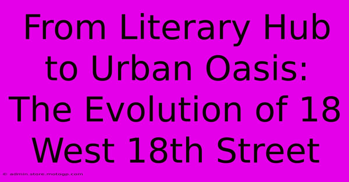 From Literary Hub To Urban Oasis: The Evolution Of 18 West 18th Street