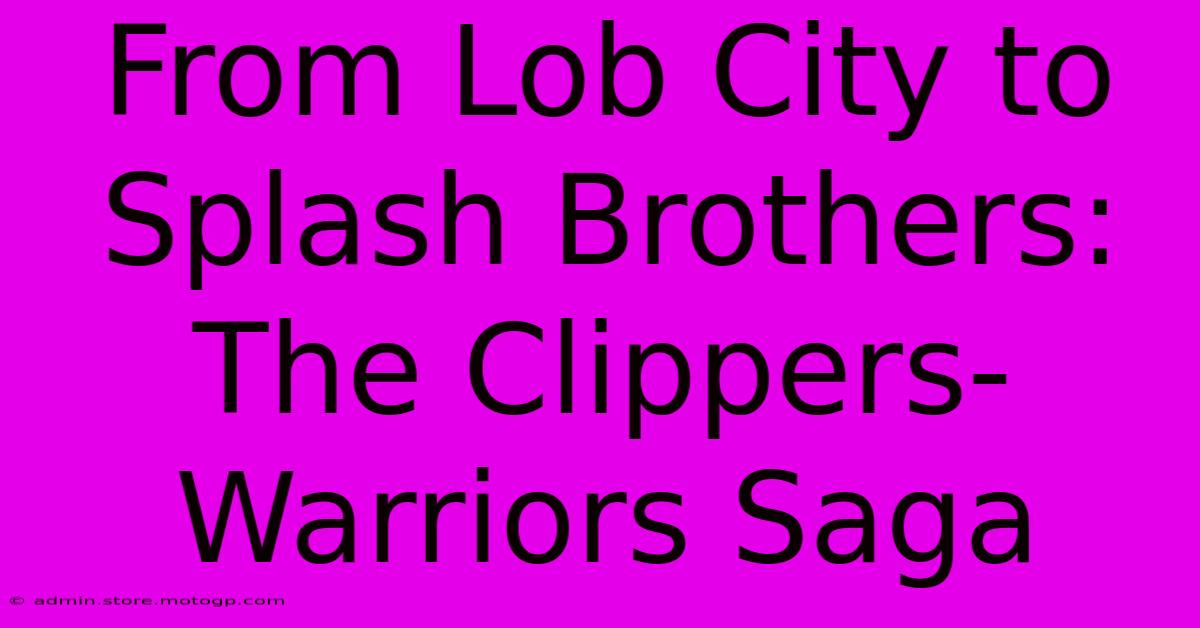 From Lob City To Splash Brothers: The Clippers-Warriors Saga