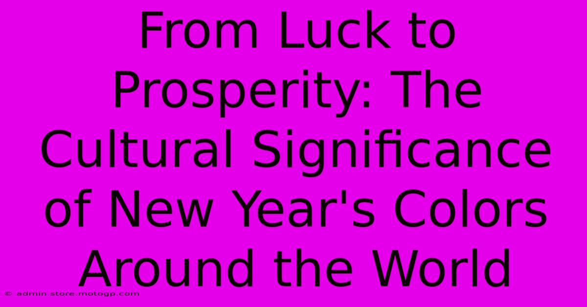 From Luck To Prosperity: The Cultural Significance Of New Year's Colors Around The World