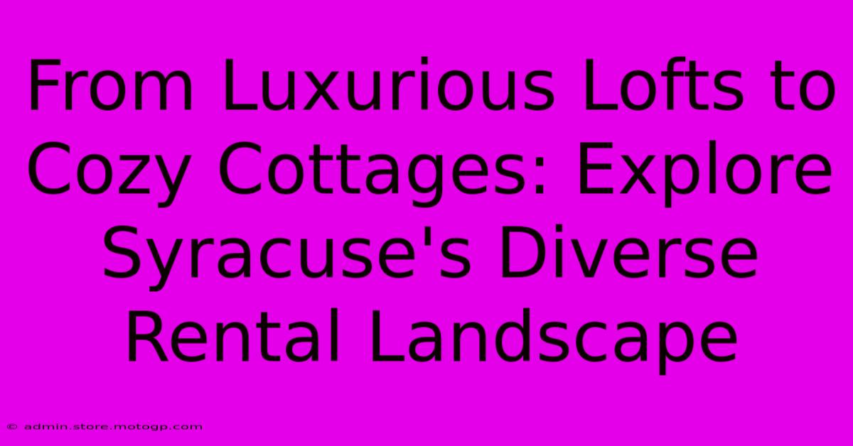 From Luxurious Lofts To Cozy Cottages: Explore Syracuse's Diverse Rental Landscape