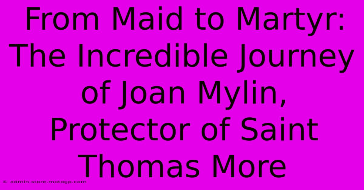 From Maid To Martyr: The Incredible Journey Of Joan Mylin, Protector Of Saint Thomas More