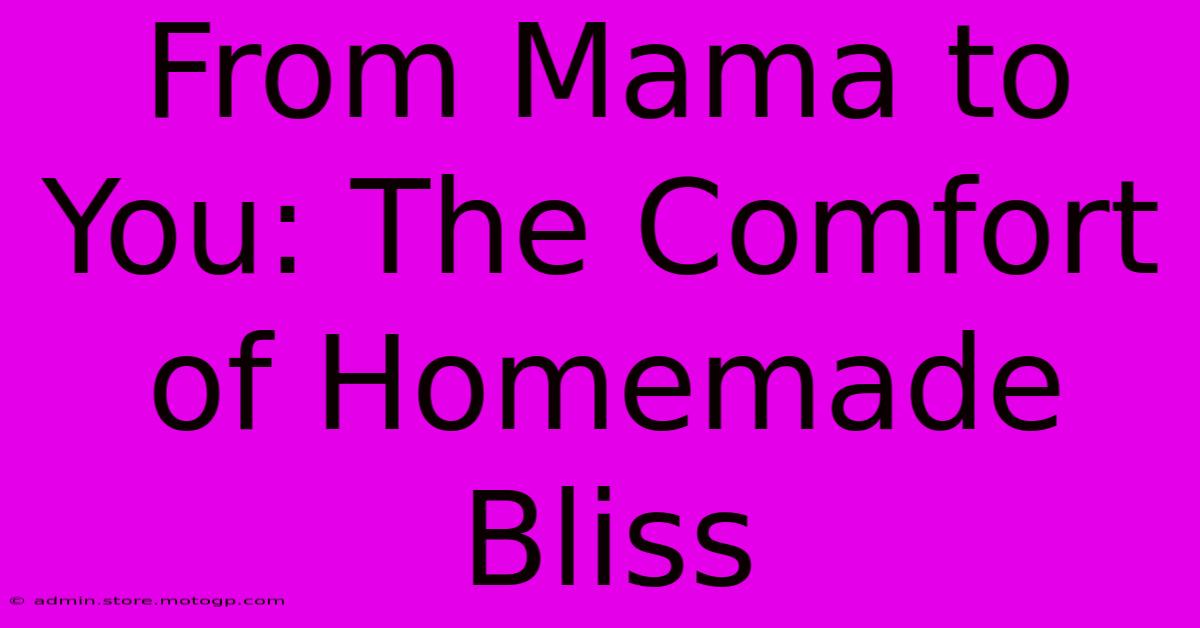 From Mama To You: The Comfort Of Homemade Bliss