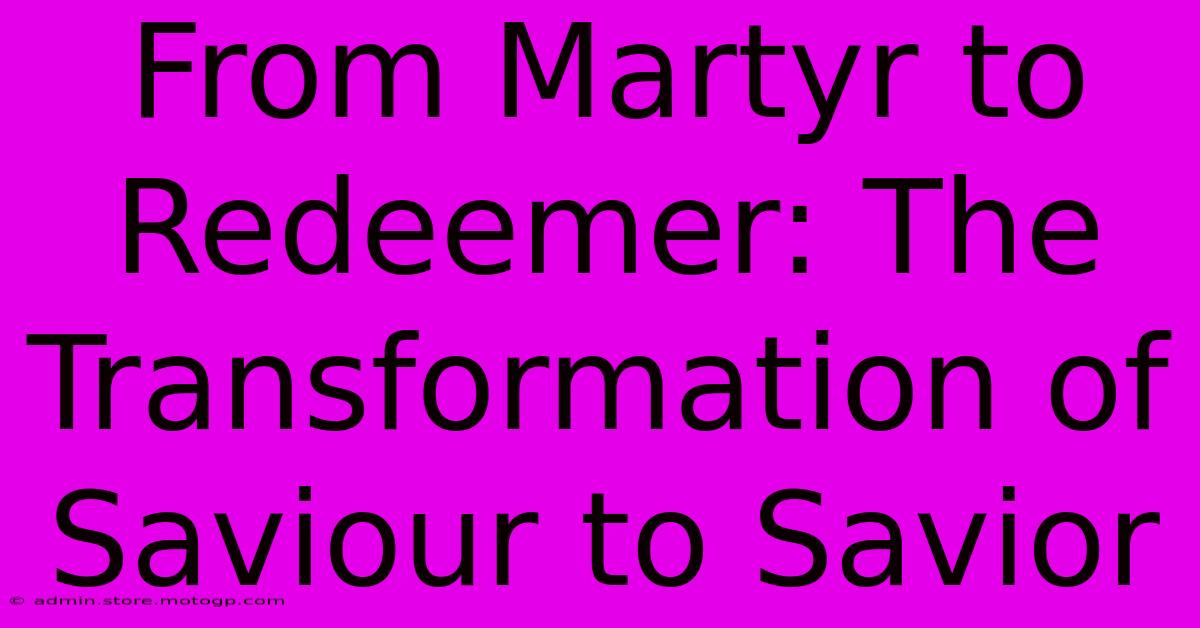 From Martyr To Redeemer: The Transformation Of Saviour To Savior