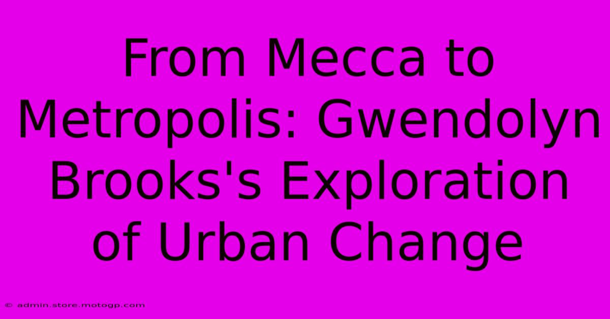 From Mecca To Metropolis: Gwendolyn Brooks's Exploration Of Urban Change