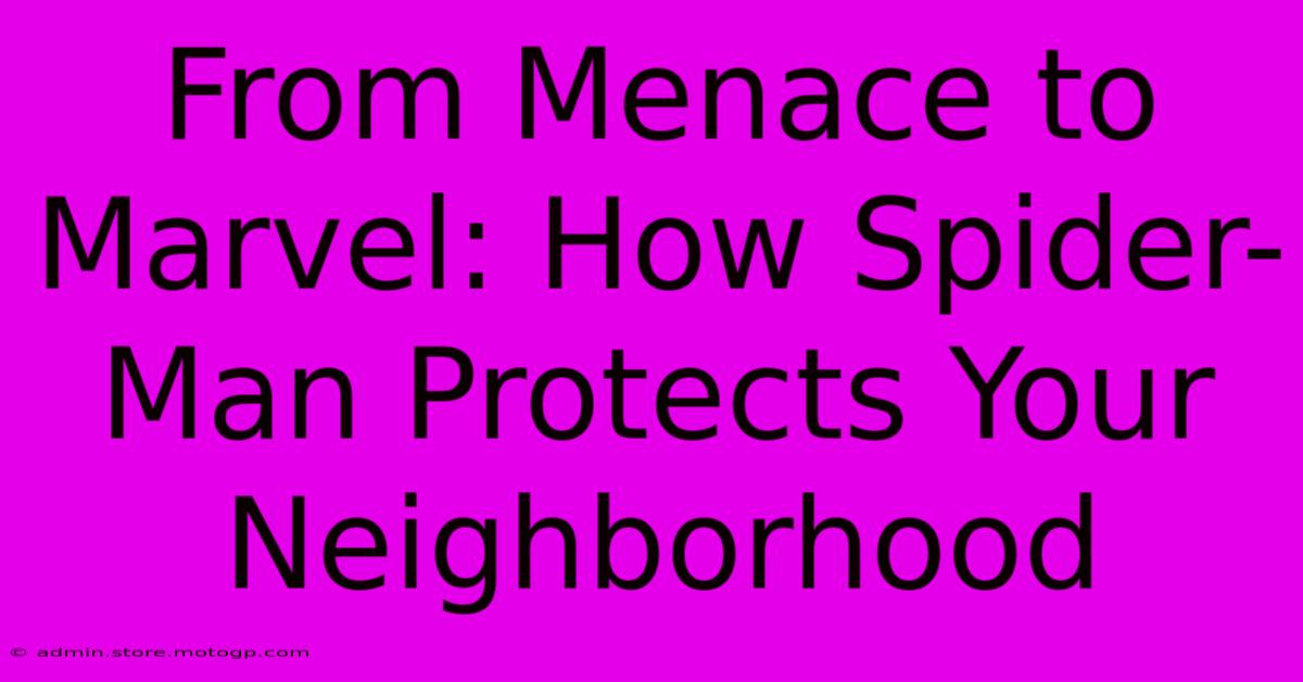 From Menace To Marvel: How Spider-Man Protects Your Neighborhood