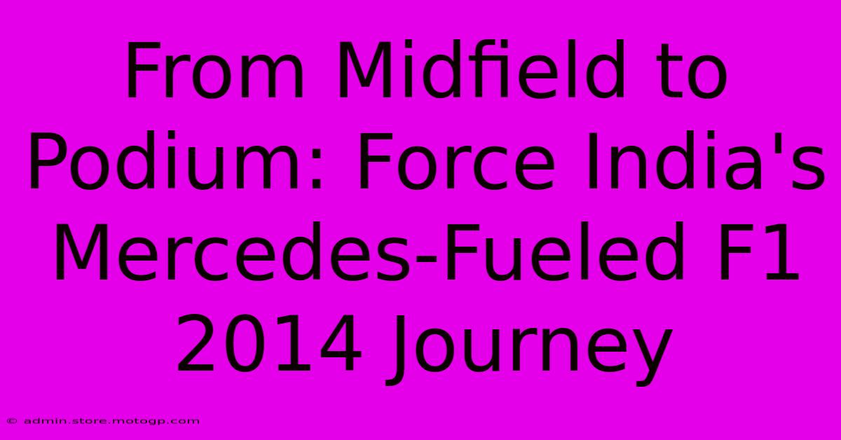 From Midfield To Podium: Force India's Mercedes-Fueled F1 2014 Journey