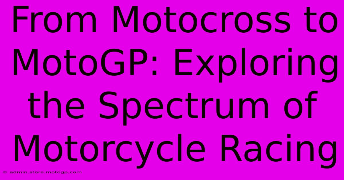 From Motocross To MotoGP: Exploring The Spectrum Of Motorcycle Racing