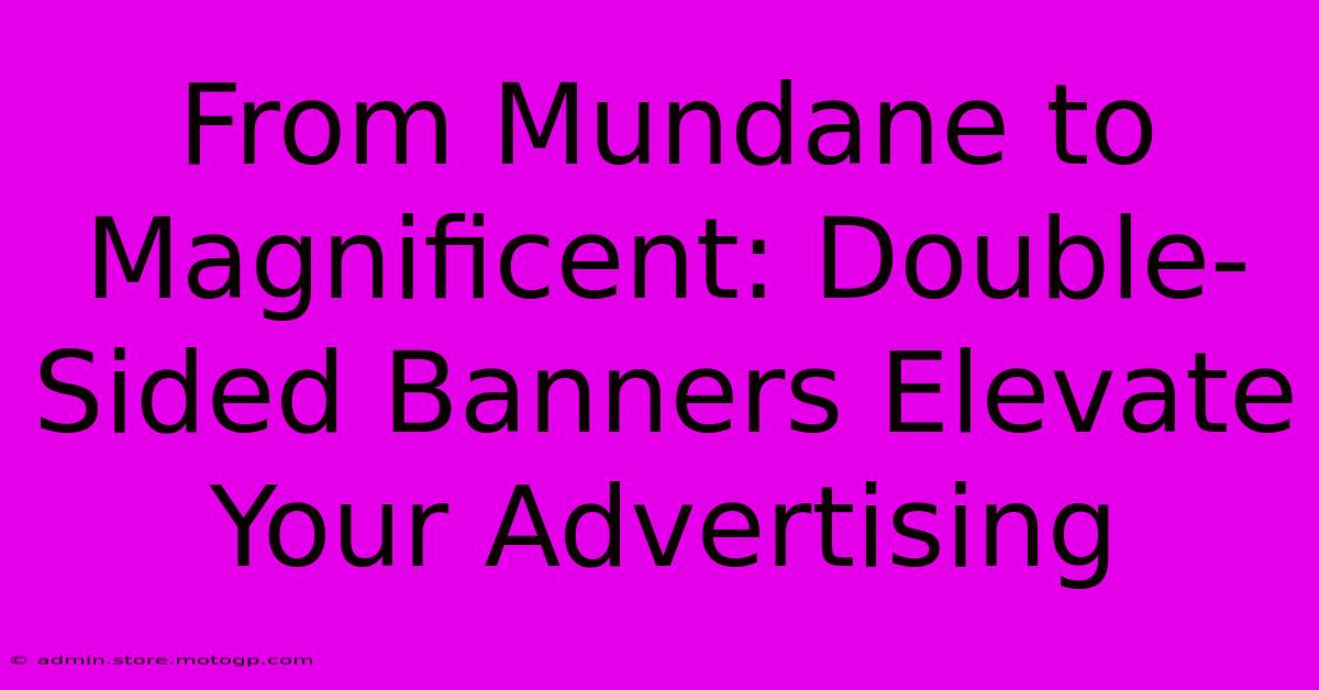 From Mundane To Magnificent: Double-Sided Banners Elevate Your Advertising