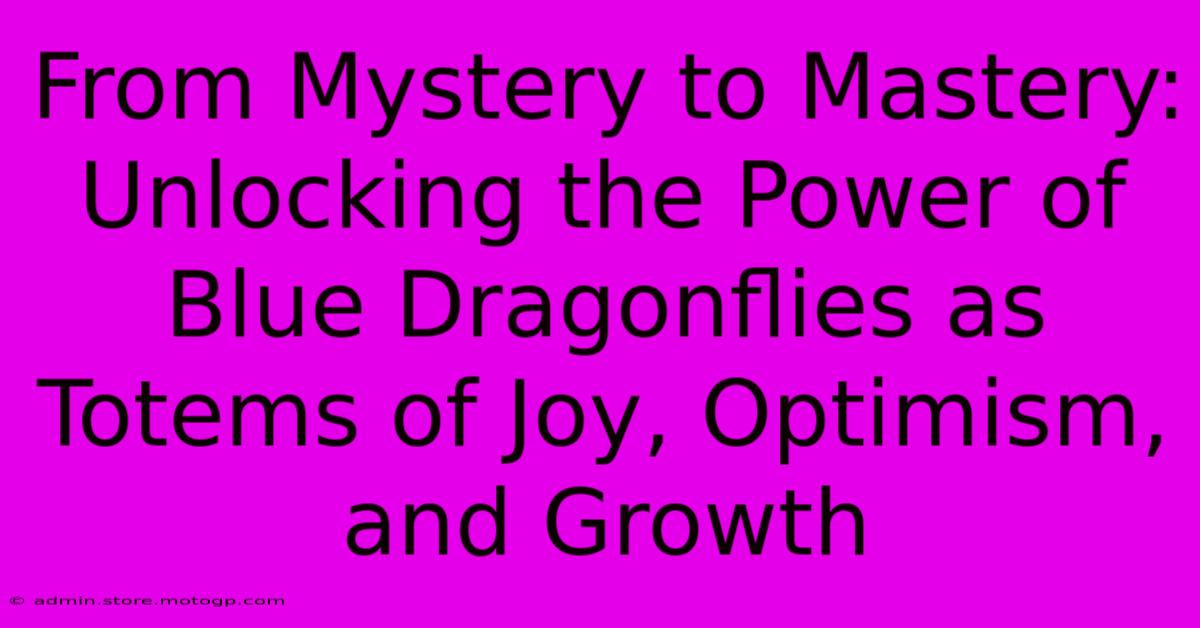 From Mystery To Mastery: Unlocking The Power Of Blue Dragonflies As Totems Of Joy, Optimism, And Growth