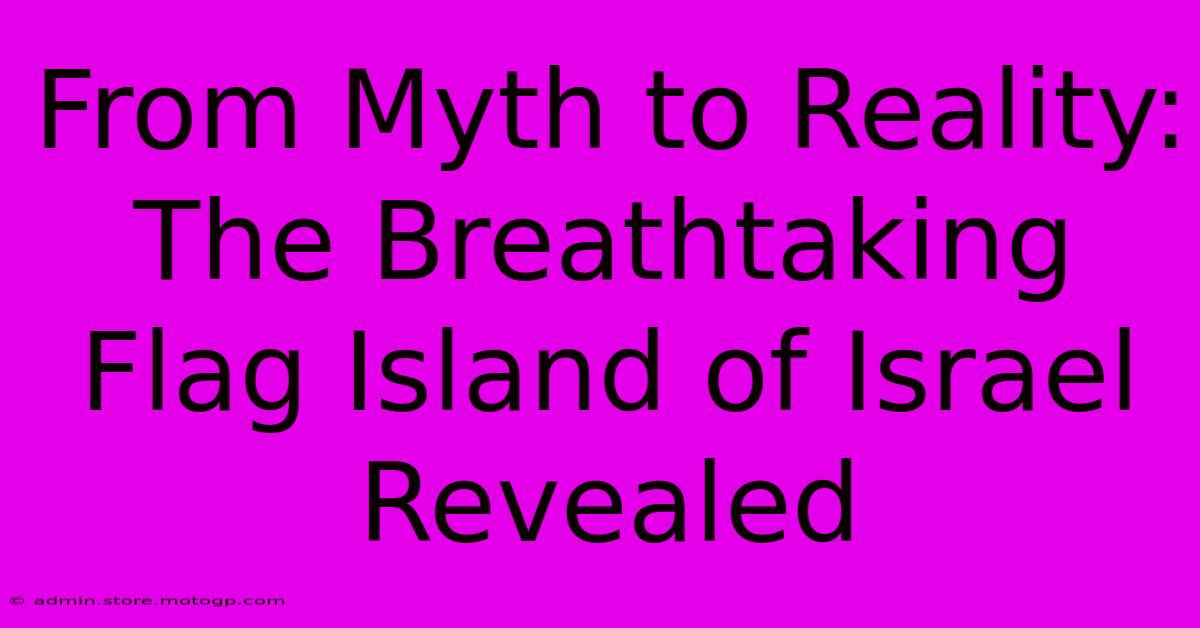 From Myth To Reality: The Breathtaking Flag Island Of Israel Revealed