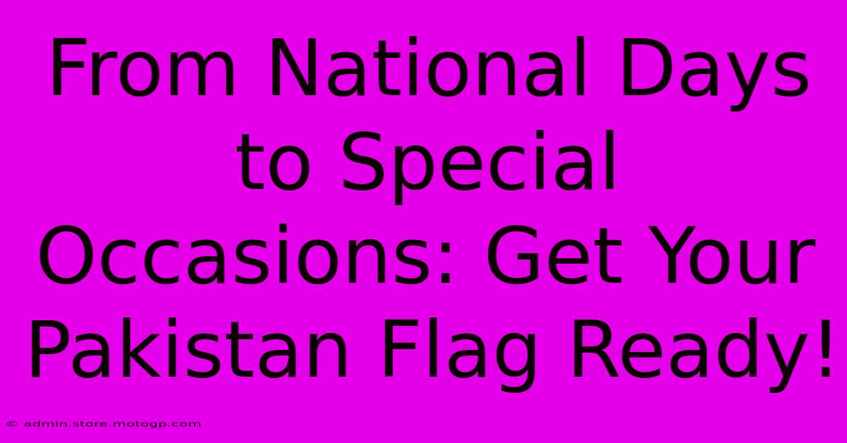 From National Days To Special Occasions: Get Your Pakistan Flag Ready!