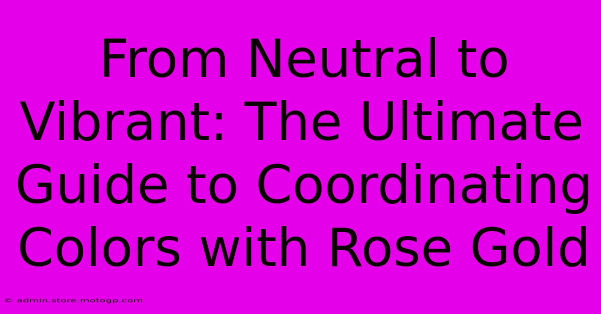 From Neutral To Vibrant: The Ultimate Guide To Coordinating Colors With Rose Gold