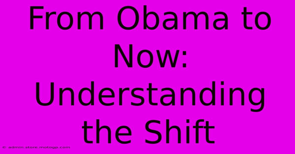 From Obama To Now:  Understanding The Shift