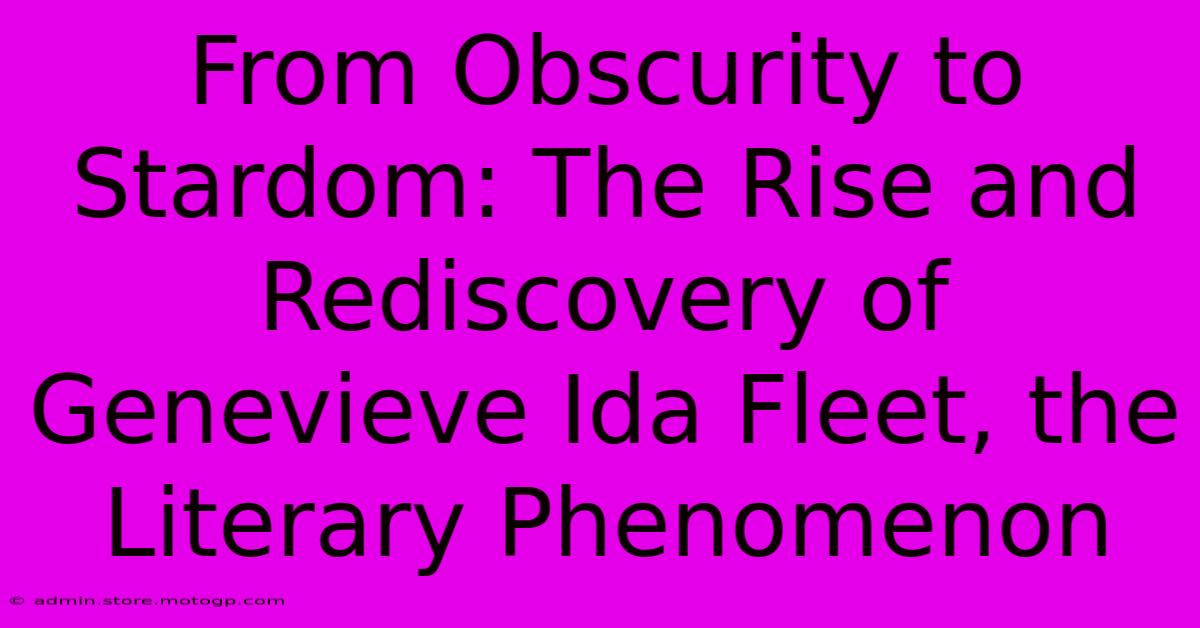 From Obscurity To Stardom: The Rise And Rediscovery Of Genevieve Ida Fleet, The Literary Phenomenon