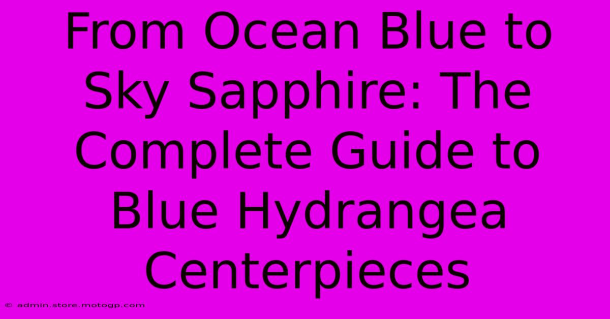 From Ocean Blue To Sky Sapphire: The Complete Guide To Blue Hydrangea Centerpieces