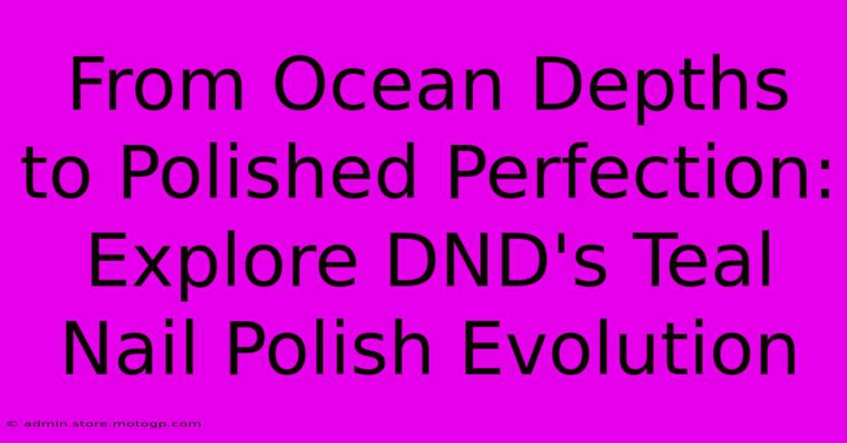 From Ocean Depths To Polished Perfection: Explore DND's Teal Nail Polish Evolution