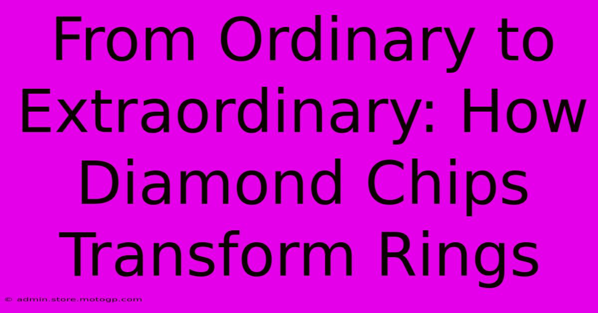 From Ordinary To Extraordinary: How Diamond Chips Transform Rings