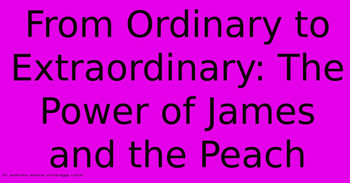 From Ordinary To Extraordinary: The Power Of James And The Peach