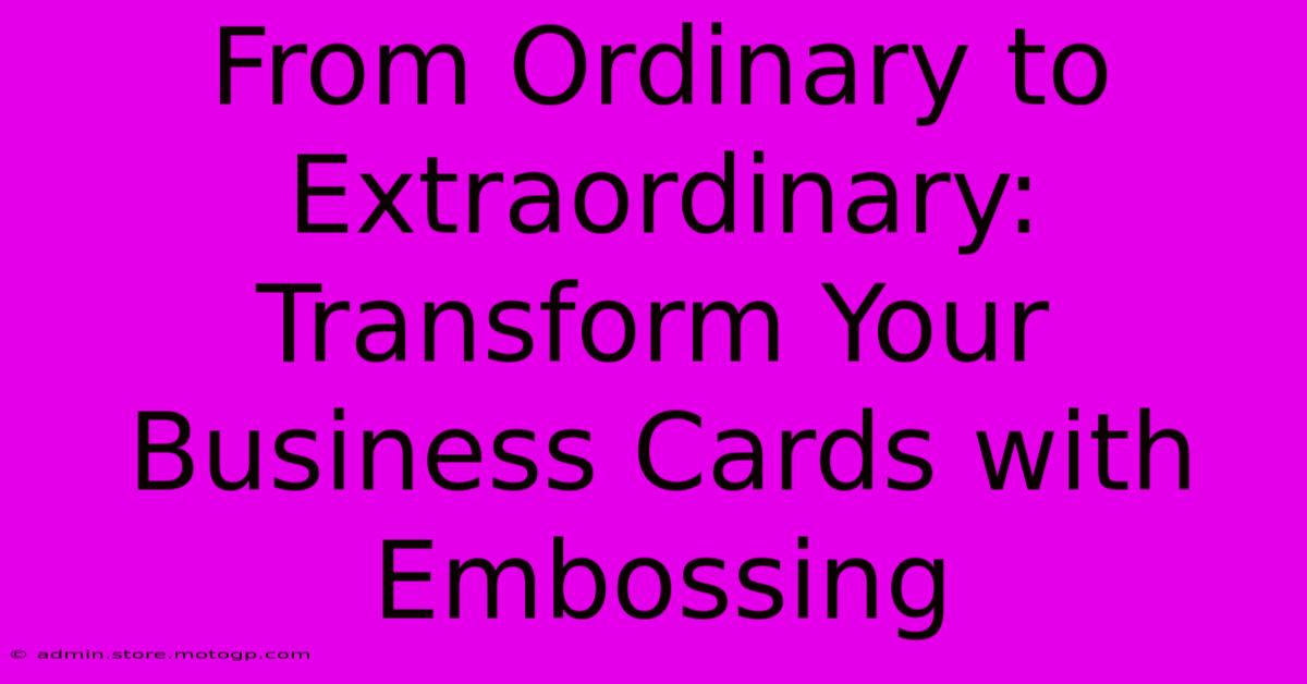 From Ordinary To Extraordinary: Transform Your Business Cards With Embossing