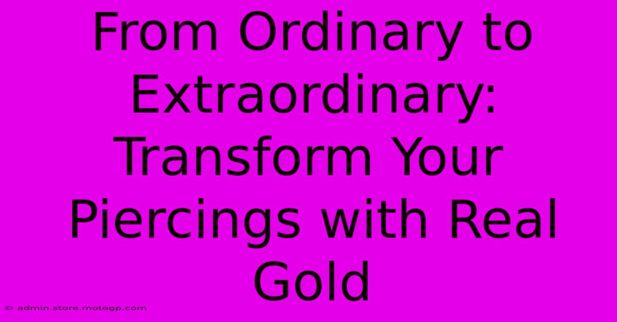 From Ordinary To Extraordinary: Transform Your Piercings With Real Gold