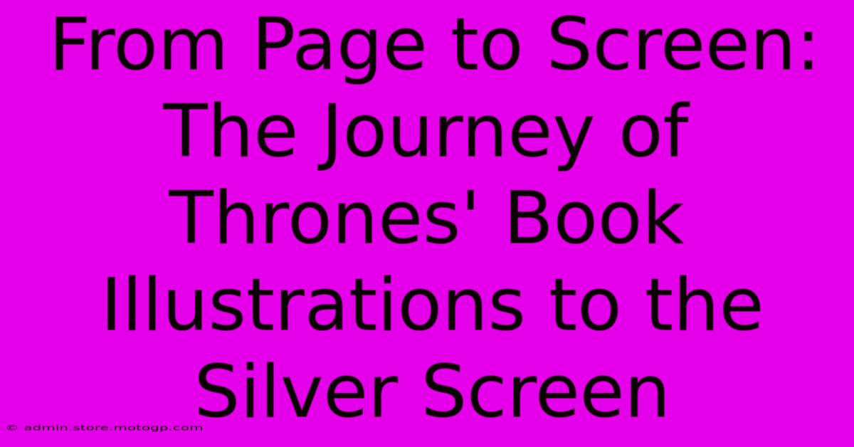 From Page To Screen: The Journey Of Thrones' Book Illustrations To The Silver Screen