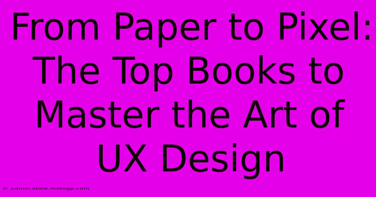 From Paper To Pixel: The Top Books To Master The Art Of UX Design