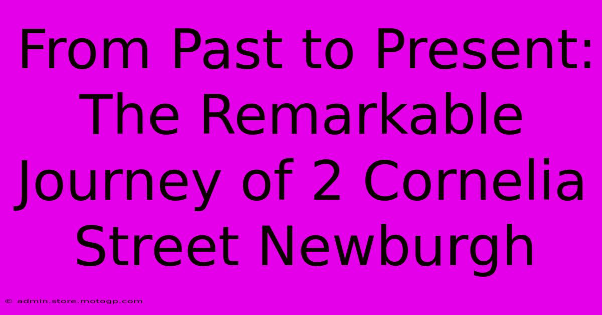 From Past To Present: The Remarkable Journey Of 2 Cornelia Street Newburgh