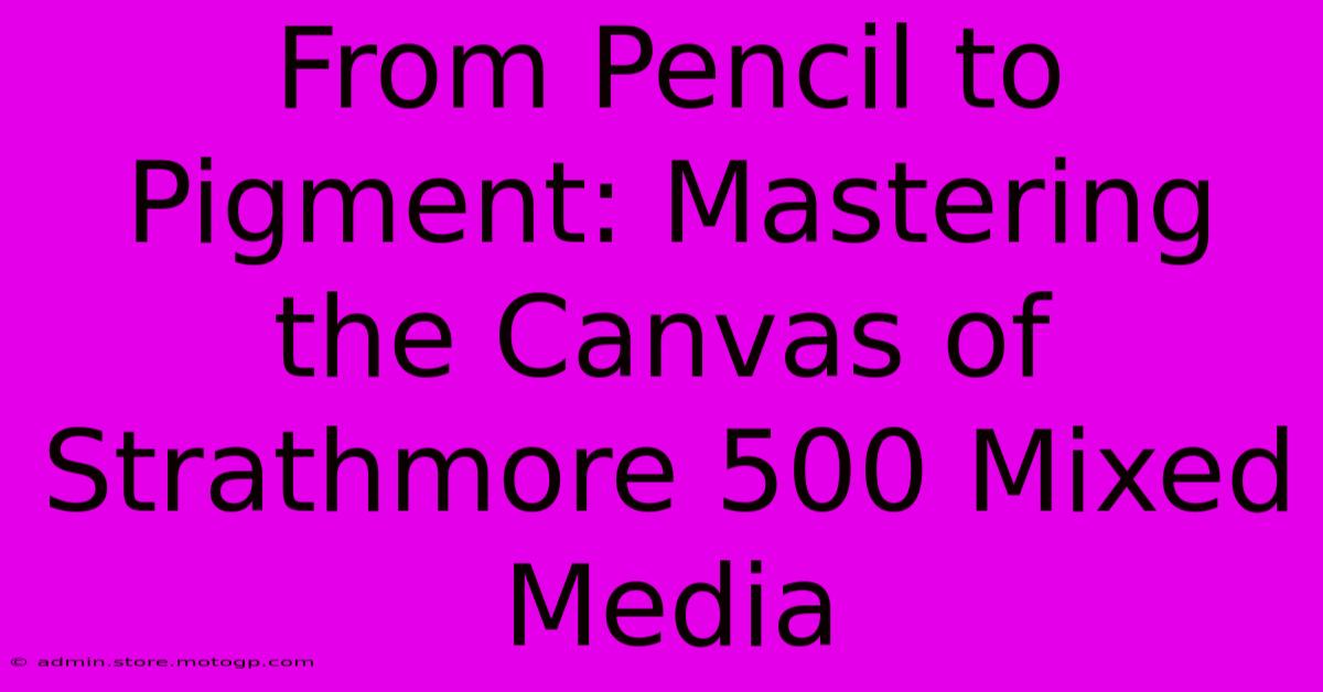 From Pencil To Pigment: Mastering The Canvas Of Strathmore 500 Mixed Media