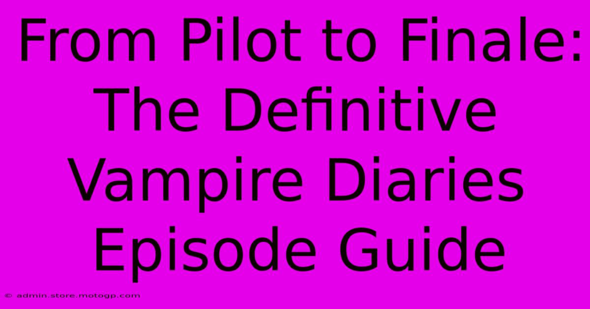 From Pilot To Finale: The Definitive Vampire Diaries Episode Guide