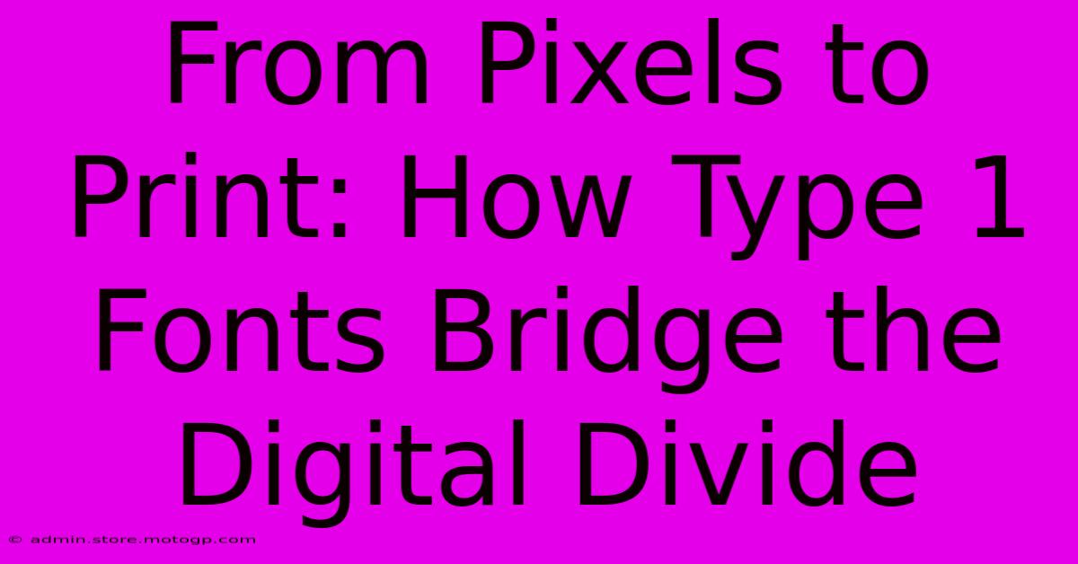 From Pixels To Print: How Type 1 Fonts Bridge The Digital Divide