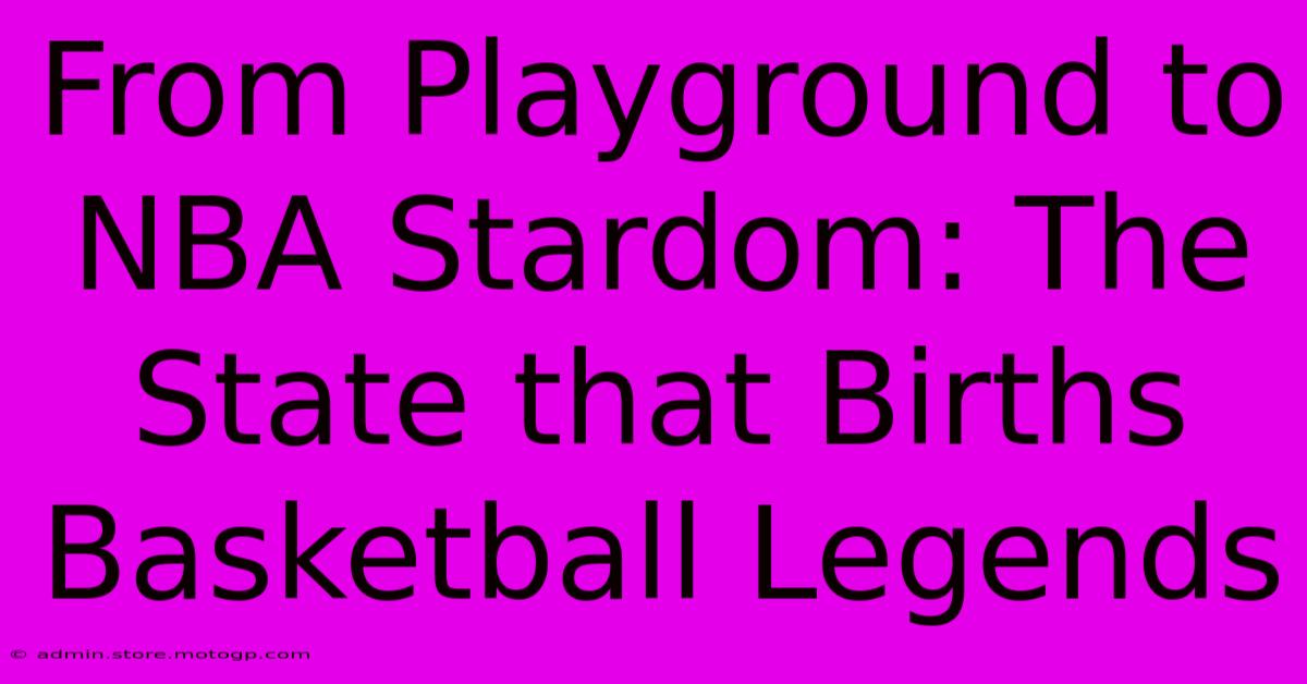 From Playground To NBA Stardom: The State That Births Basketball Legends