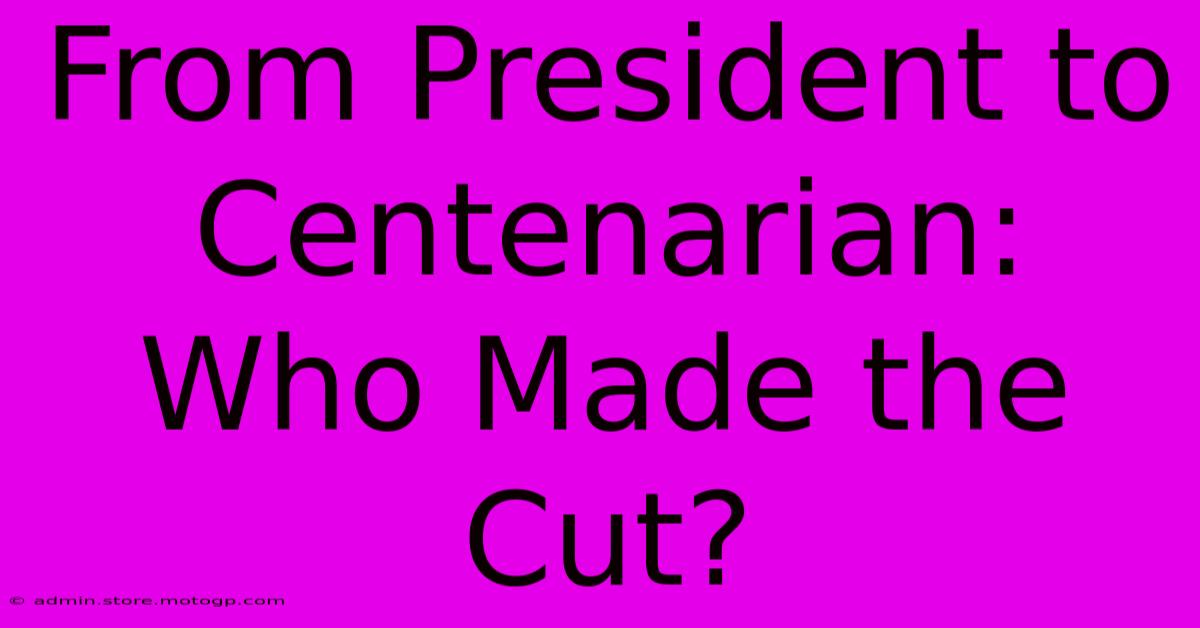 From President To Centenarian: Who Made The Cut?