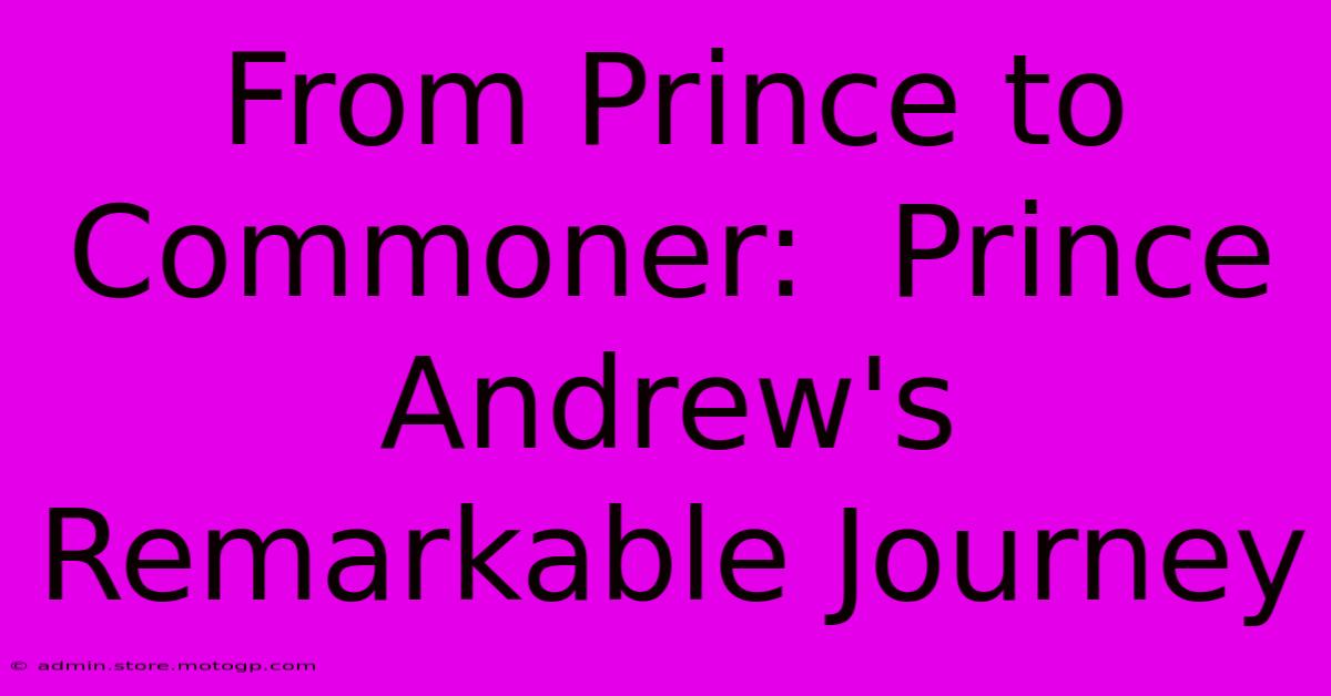 From Prince To Commoner:  Prince Andrew's Remarkable Journey