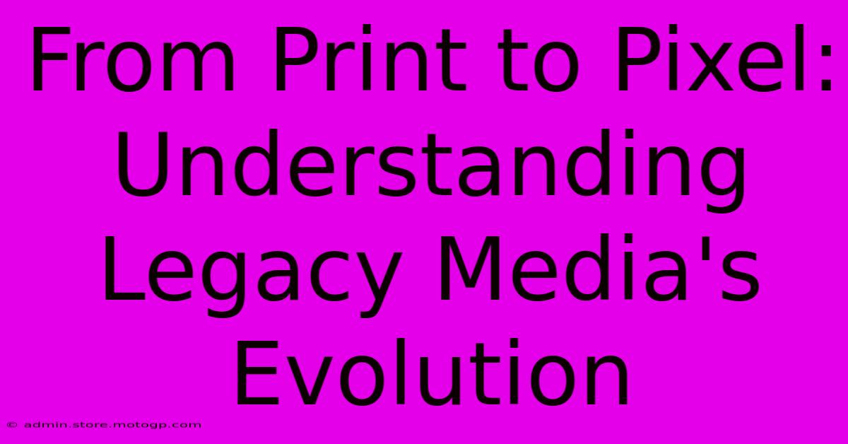 From Print To Pixel: Understanding Legacy Media's Evolution