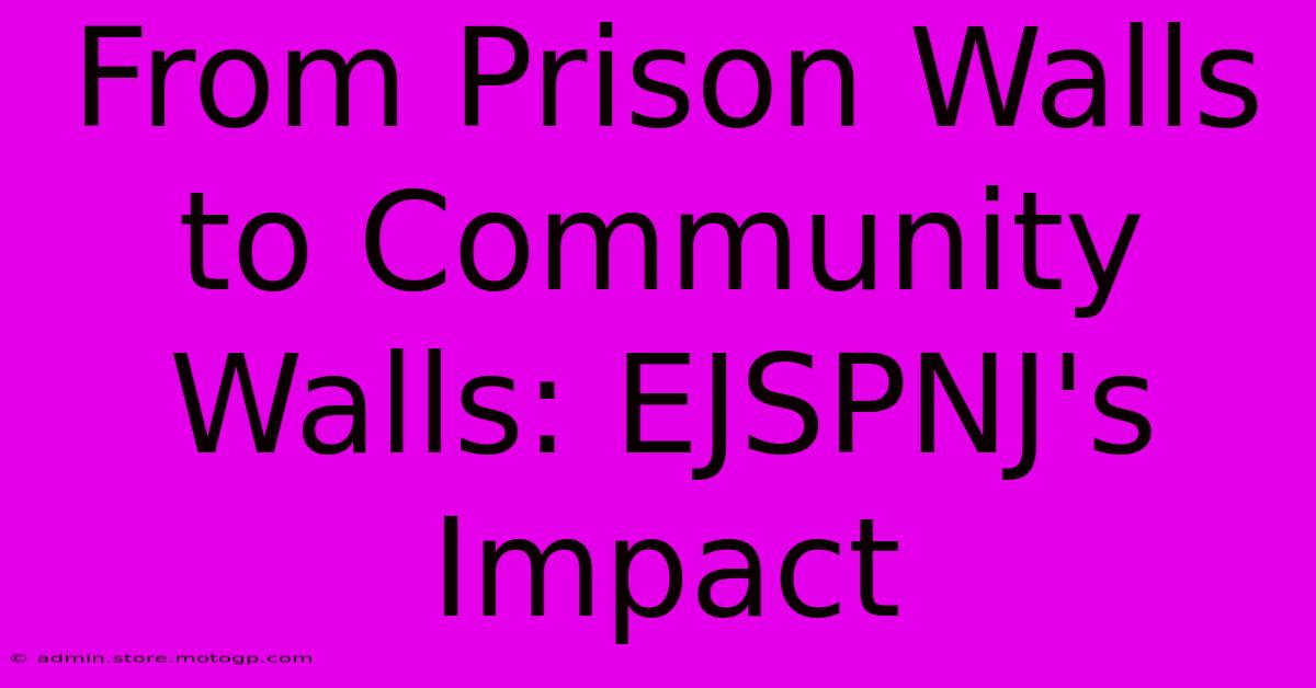 From Prison Walls To Community Walls: EJSPNJ's Impact