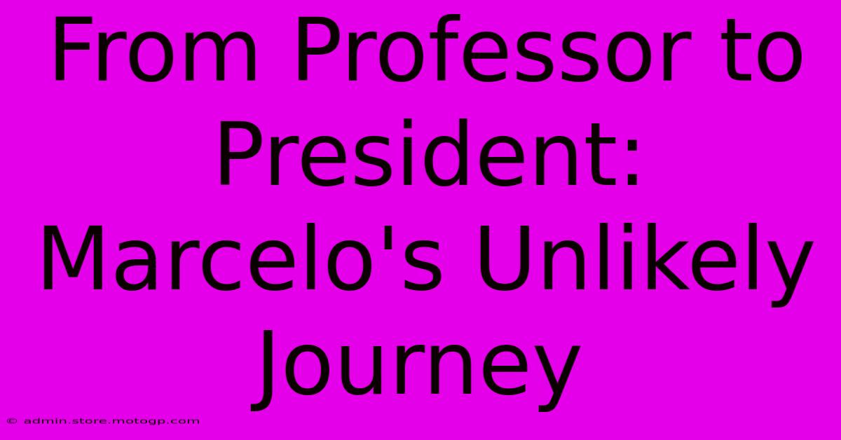 From Professor To President: Marcelo's Unlikely Journey