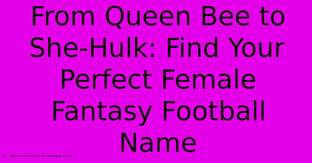 From Queen Bee To She-Hulk: Find Your Perfect Female Fantasy Football Name